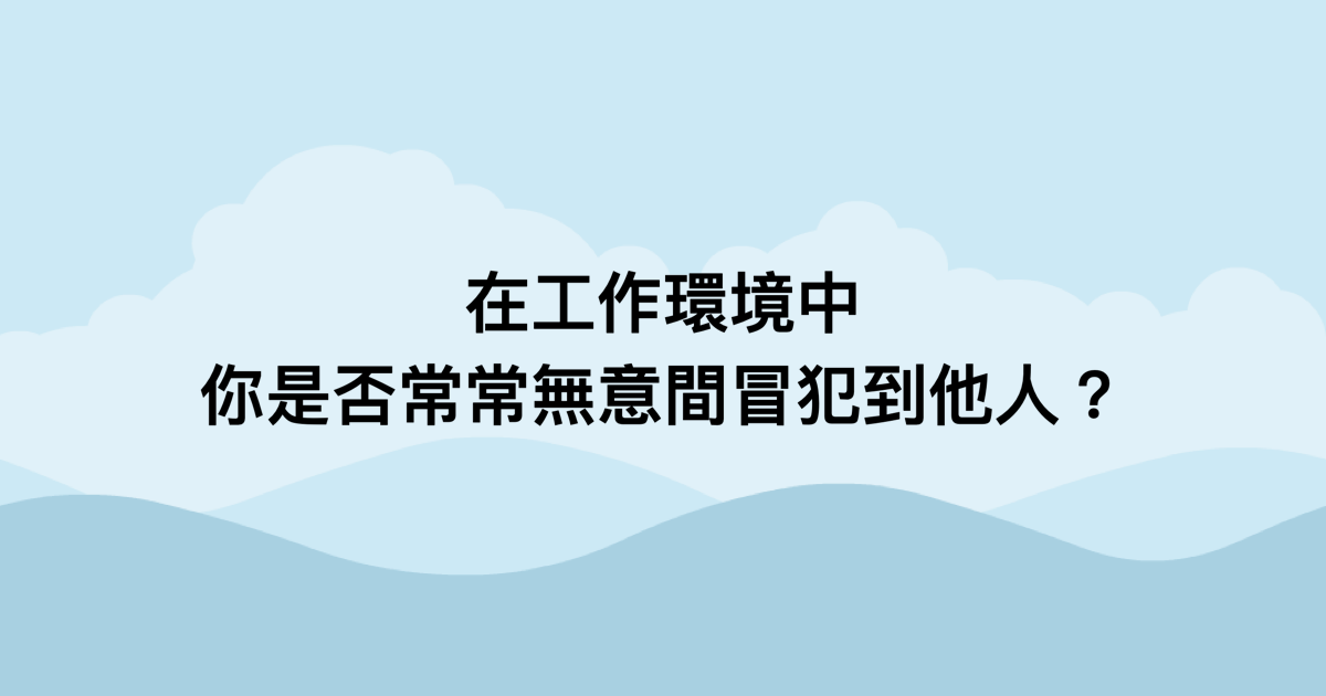 在工作環境中，你是否常常無意間冒犯到他人？-測吧