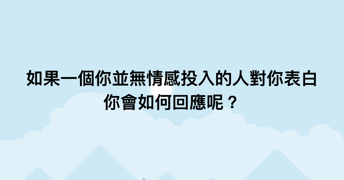 如果一個你並無情感投入的人對你表白，你會如何回應呢？-測吧