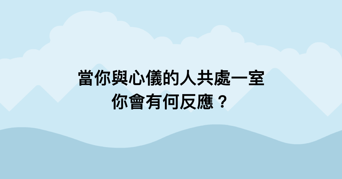 當你與心儀的人共處一室，你會有何反應？-測吧