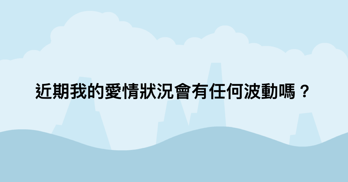 近期我的愛情狀況會有任何波動嗎？-測吧