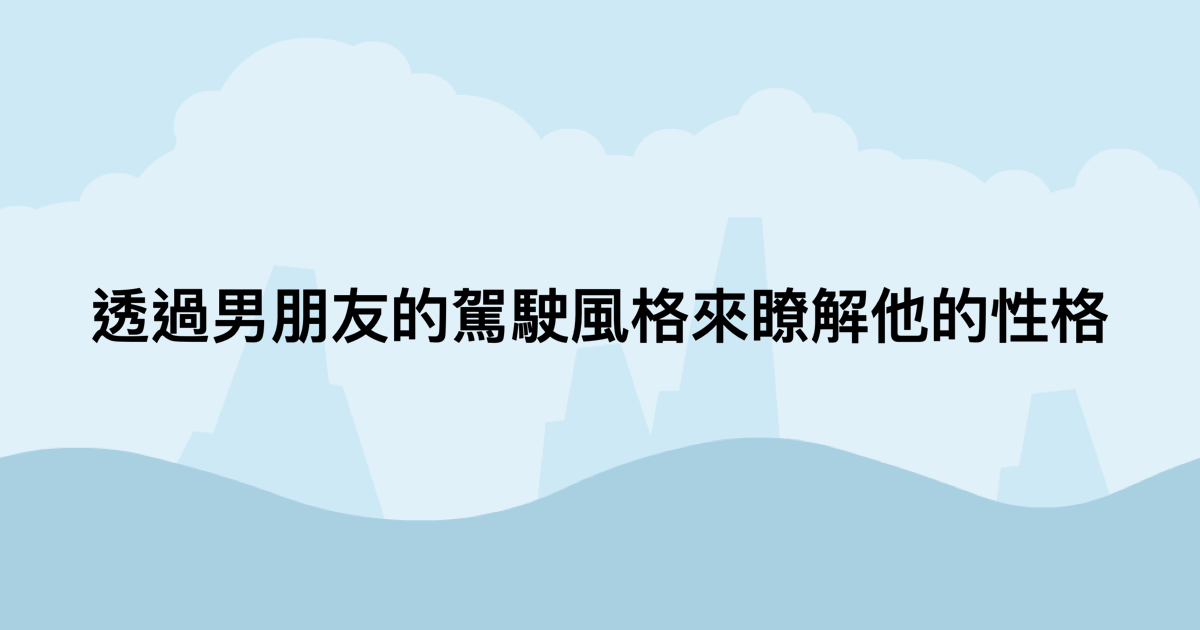 透過男朋友的駕駛風格來瞭解他的性格-測吧