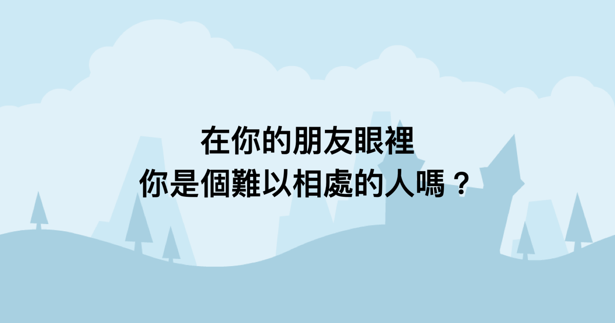 在你的朋友眼裡，你是個難以相處的人嗎？-測吧