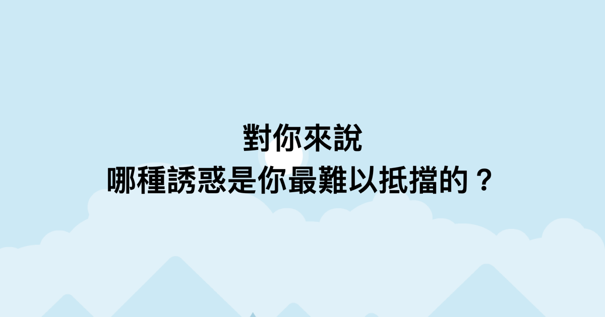 對你來說，哪種誘惑是你最難以抵擋的？-測吧